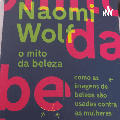 O MITO DA BELEZA- DE NAOMI WOLF. UMA LEITORA