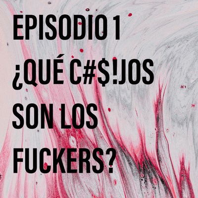 episode ¿QUÉ C#$!JOS SON LOS FUCKERS? artwork