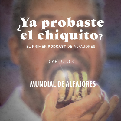 episode ¿Ya Probaste El Chiquito? - Episodio 3: Mundial de alfajores artwork