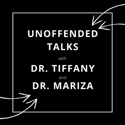 Unoffended Talks with Dr. Tiffany and Dr. Mariza