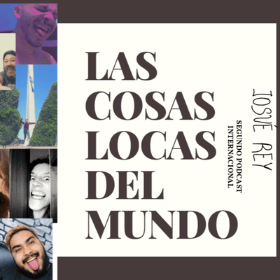 episode LAS COSAS LOCAS DEL MUNDO - EL FINAL - SEGUNDO PODCAST INTERNACIONAL BY JOSUÉ REY artwork