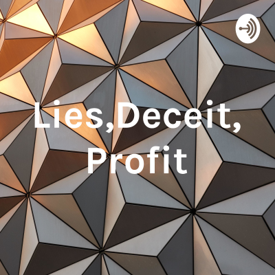 Lies,Deceit, Profit