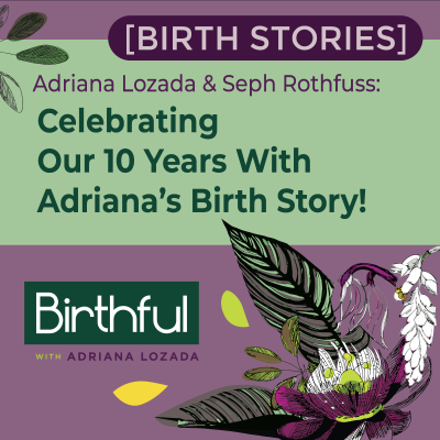 episode [Birth Stories] Celebrating Our 10 Years With Adriana’s Birth Story! artwork