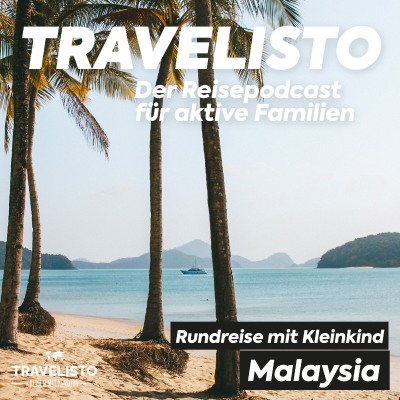 Travelisto - Der Reise-Podcast für aktive Familien - Rundreise durch Malaysia