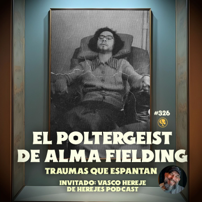 episode E326: El poltergeist de Alma Fielding: Traumas que espantan (con Vasco Hereje) artwork