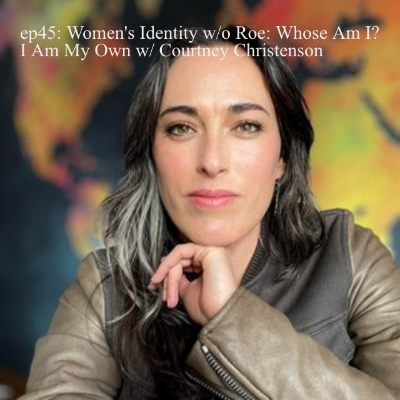 episode ep45: Women’s Identity w/o Roe: Whose Am I? I Am My Own w/ Courtney Christenson artwork