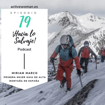 Hacia lo Salvaje - 019. Miriam Marco. Primera mujer guía de alta montaña