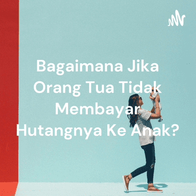 Bagaimana Jika Orang Tua Tidak Membayar Hutangnya Ke Anak?