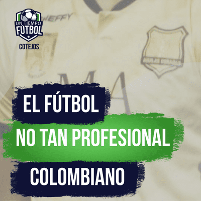 episode El Fútbol no tan Profesional Colombiano | Cotejos artwork