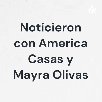 Noticieron con America Casas y Mayra Olivas