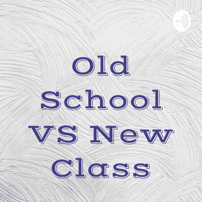 Old School VS New Class