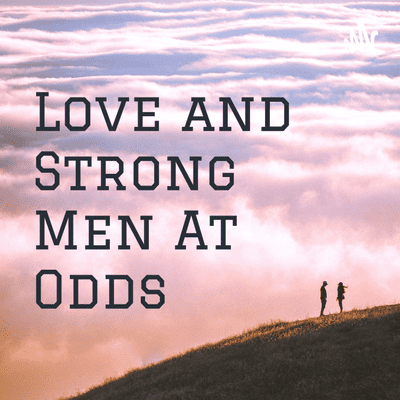 Love and Strong Men At Odds