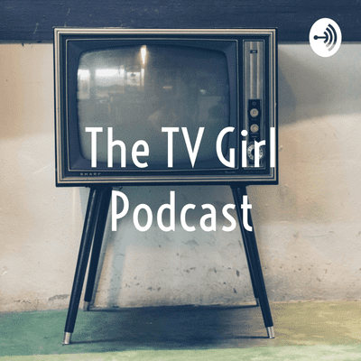 The TV Girl Podcast