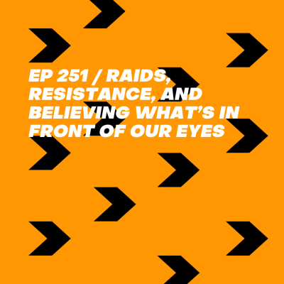episode Raids, resistance, and believing what’s in front of our eyes artwork