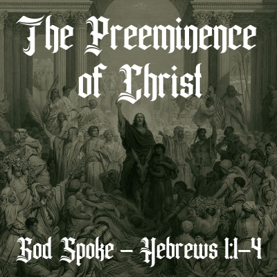 episode Ep. 475 "The Preeminence of Christ: God Spoke" - Hebrews 1:1-4 artwork