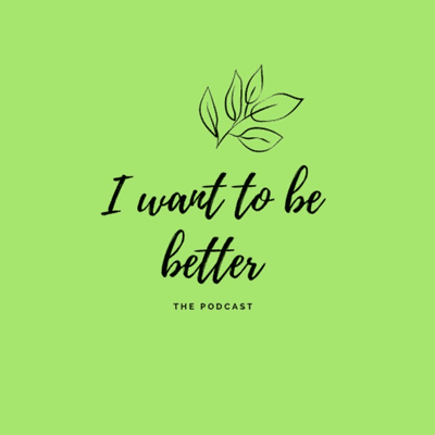 I Want To Be Better