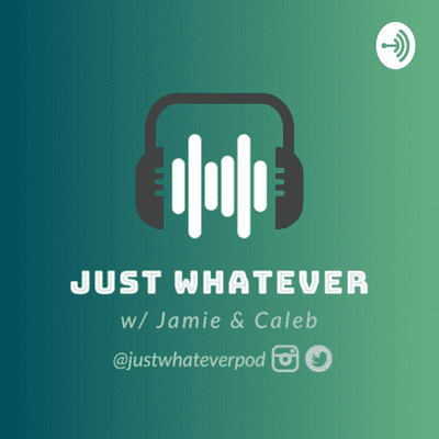 Just Whatever w/ Jamie & Caleb