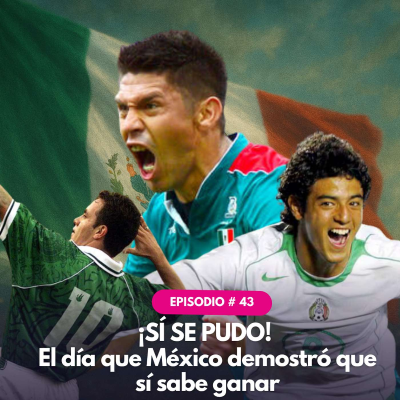 episode #43 ¡SÍ SE PUDO! El día que México demostró que sí sabe ganar artwork