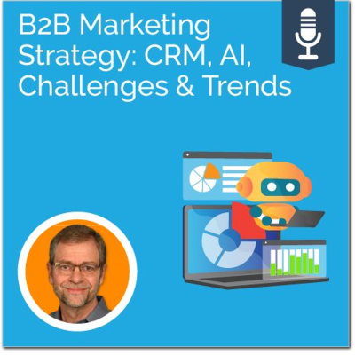 episode B2B Marketing Strategy: CRM, AI, Challenges & Trends artwork