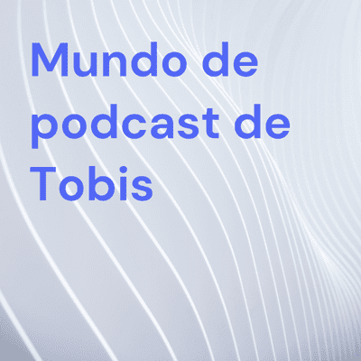 Mundo de podcast de Tobias