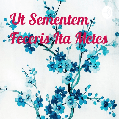 Ut Sementem Feceris Ita Metes