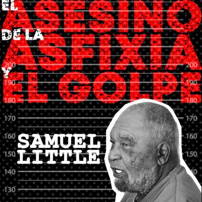 Serialmente: Samuel Little | El Asesino de la Asfixia y El Golpe