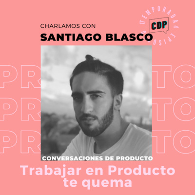 episode T4E3 - Trabajar en producto te quema, con Santiago Blasco artwork