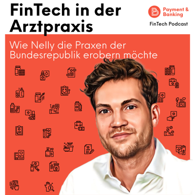 Payment & Banking Fintech Podcast - #385 FinTech in der Arztpraxis - Wie Nelly die Praxen der Bundesrepublik erobern möchte