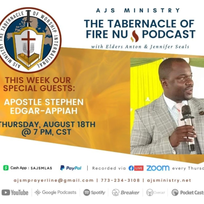 episode AJS Ministry's: The Tabernacle of Fire 🔥 NU Podcast Special Guests, Apostle Stephen Edgar-Appiah of All Nations Church, Revival Center Kumasi Ghana: Thursday, August 18, 2022 @ 7 PM artwork
