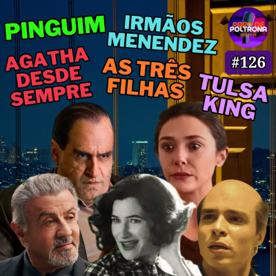 episode #126 - Pinguim, Agatha Desde Sempre, Monstros: Irmãos Menendez, Tulsa King, As Três Filhas, La Maison artwork