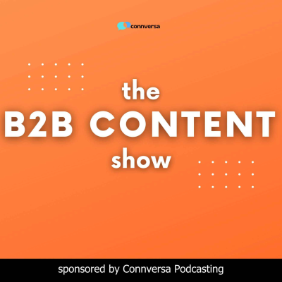 B2B Content Show: A Podcast About the How, What, and Why of B2B Content Marketing