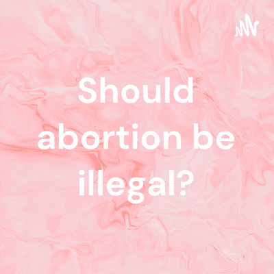 Should abortion be illegal?