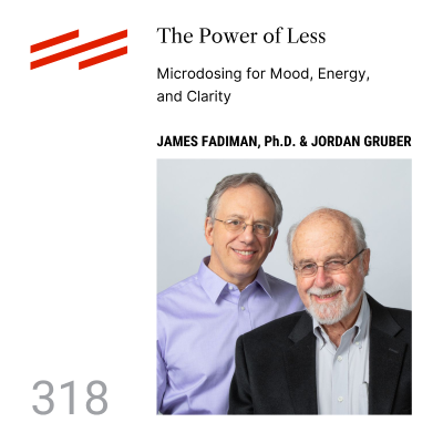 episode James Fadiman, Ph.D. & Jordan Gruber, J.D. - The Power of Less: Microdosing for Mood, Energy, and Clarity artwork