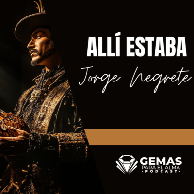 episode Allí estaba Jorge Negrete... y una lección para el alma artwork