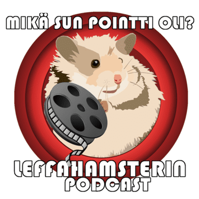 "Mikä sun pointti oli?” - LeffaHamsterin podcast