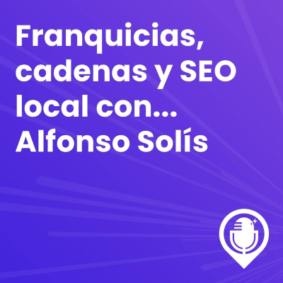 episode Episodio 71. Franquicias, cadenas y SEO local (con Alfonso Solís) artwork