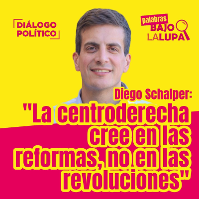 episode "La centroderecha cree en las reformas, no en las revoluciones." Diego Schalper artwork