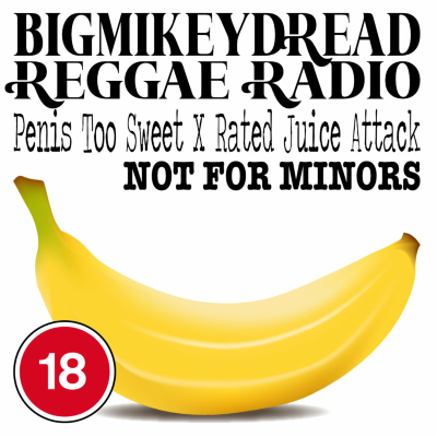 episode Episode 34: 34 Bigmikeydread Reggae Radio - Penis Too Sweet X Rated Juice Attack artwork