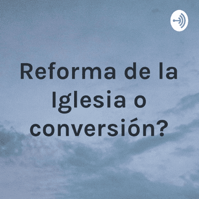 ¿Reforma de la Iglesia o conversión?