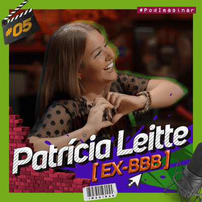 episode #05 PATRÍCIA LEITTE (EX-BBB) | Pod IMAGINAR artwork