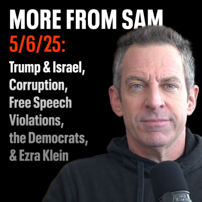 episode #413 — “More From Sam”: Trump & Israel, Corruption, Free Speech Violations, the Democrats, & Ezra Klein artwork