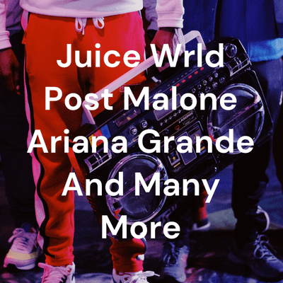 Juice Wrld Post Malone Ariana Grande And Many More