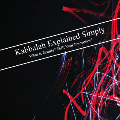 episode Kabbalah Explained Simply - What is Reality? Shift Your Perception! artwork