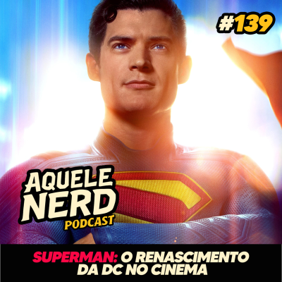 episode AqueleNerd#139 - Superman é o Renascimento da DC no Cinema artwork