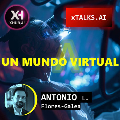 episode T5.E089. xTALKS.AI UN MUNDO VIRTUAL | Antonio L. Flores Galea artwork