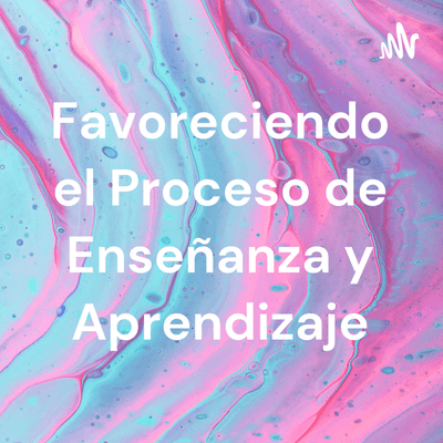 Favoreciendo el Proceso de Enseñanza y Aprendizaje