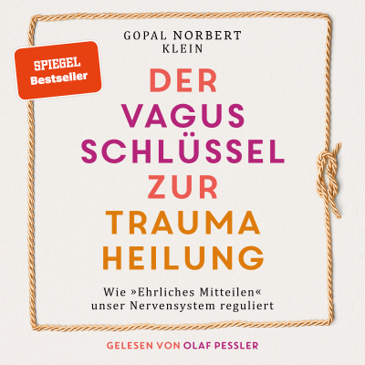 Der Vagus Schlüssel zur Traumaheilung - Wie "Ehrliches Mitteilen" unser Nervensystem reguliert (ungekürzt)