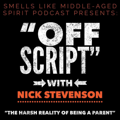episode Smells Like Middle-Aged Spirit Podcast Presents: "Off Script" - with Nick Stevenson (The Harsh Reality of Being a Parent) artwork