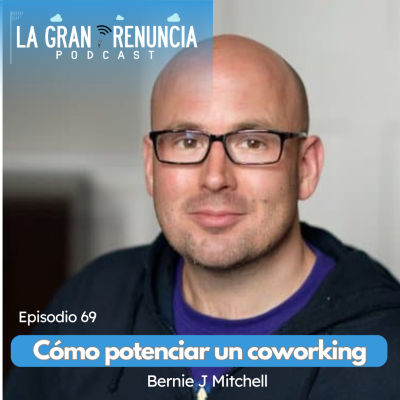 episode #69. Cómo potenciar un coworking con Bernie J. Mitchell artwork