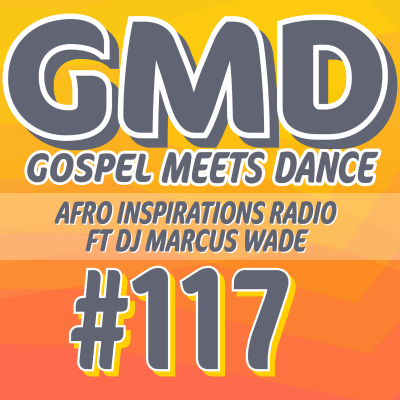 episode Gospel Meets Dance #117 - DJ Marcus Wade - Afro Inspirations Radio artwork